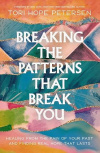 Breaking the Patterns That Break You: Healing from the Pain of Your Past